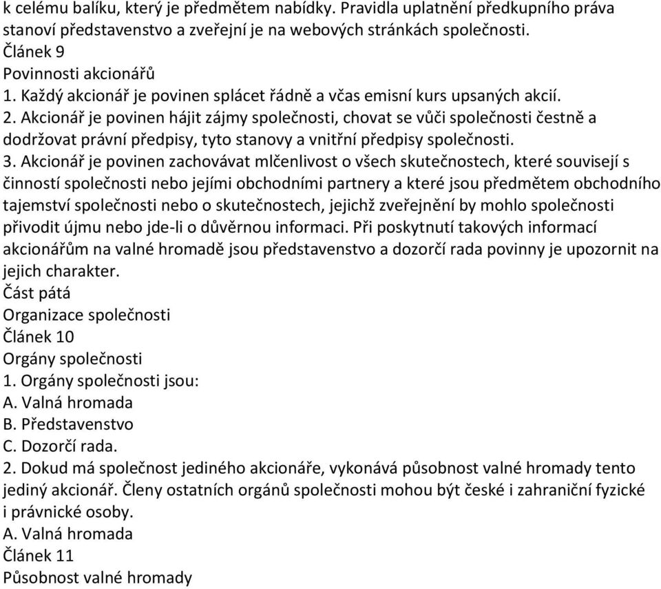 Akcionář je povinen hájit zájmy společnosti, chovat se vůči společnosti čestně a dodržovat právní předpisy, tyto stanovy a vnitřní předpisy společnosti. 3.