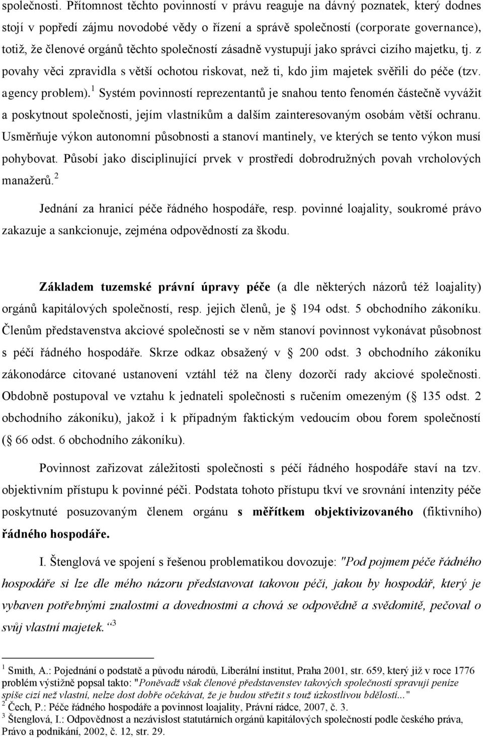 společností zásadně vystupují jako správci cizího majetku, tj. z povahy věci zpravidla s větší ochotou riskovat, neţ ti, kdo jim majetek svěřili do péče (tzv. agency problem).