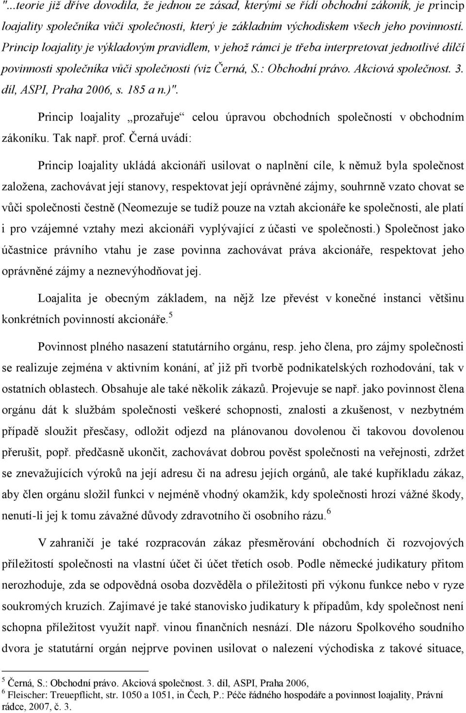 díl, ASPI, Praha 2006, s. 185 a n.)". Princip loajality prozařuje celou úpravou obchodních společností v obchodním zákoníku. Tak např. prof.