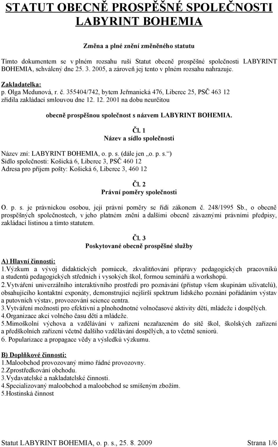 zřídila zakládací smlouvou dne 12. 12. 2001 na dobu neurčitou obecně prospěšnou společnost s názvem LABYRINT BOHEMIA. Čl. 1 Název a sídlo společnosti Název zní: LABYRINT BOHEMIA, o. p. s. (dále jen o.