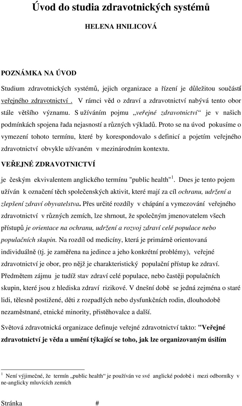 Proto se na úvod pokusíme o vymezení tohoto termínu, které by korespondovalo s definicí a pojetím veřejného zdravotnictví obvykle užívaném v mezinárodním kontextu.