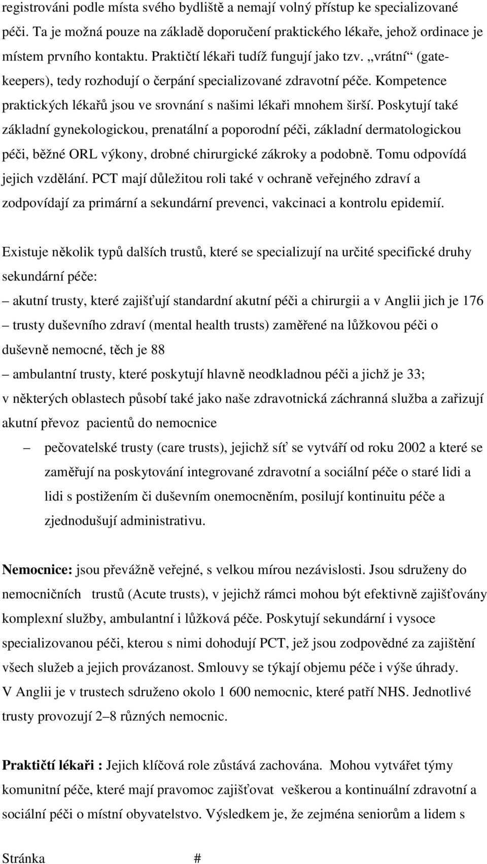 Poskytují také základní gynekologickou, prenatální a poporodní péči, základní dermatologickou péči, běžné ORL výkony, drobné chirurgické zákroky a podobně. Tomu odpovídá jejich vzdělání.