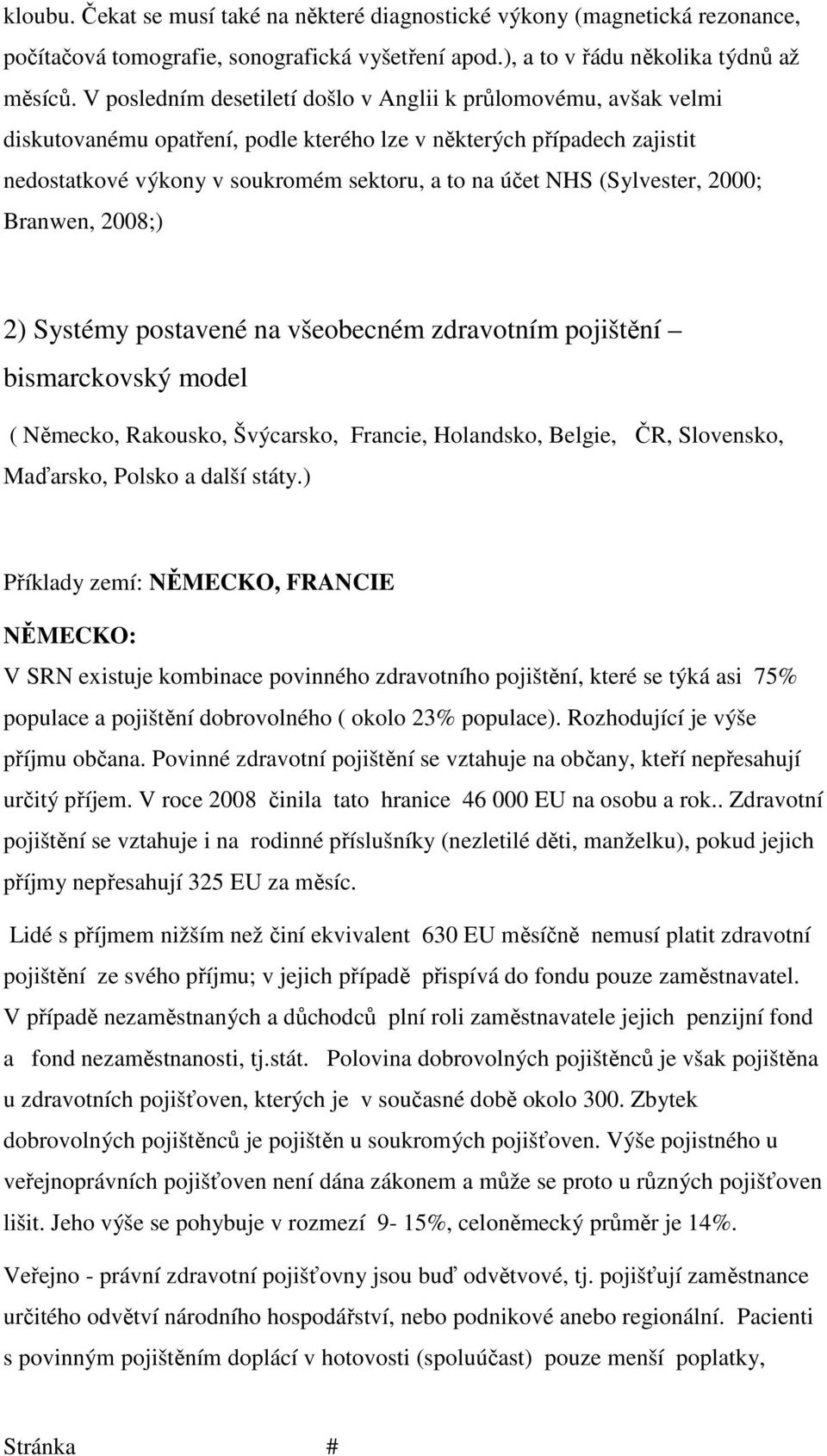 (Sylvester, 2000; Branwen, 2008;) 2) Systémy postavené na všeobecném zdravotním pojištění bismarckovský model ( Německo, Rakousko, Švýcarsko, Francie, Holandsko, Belgie, ČR, Slovensko, Maďarsko,