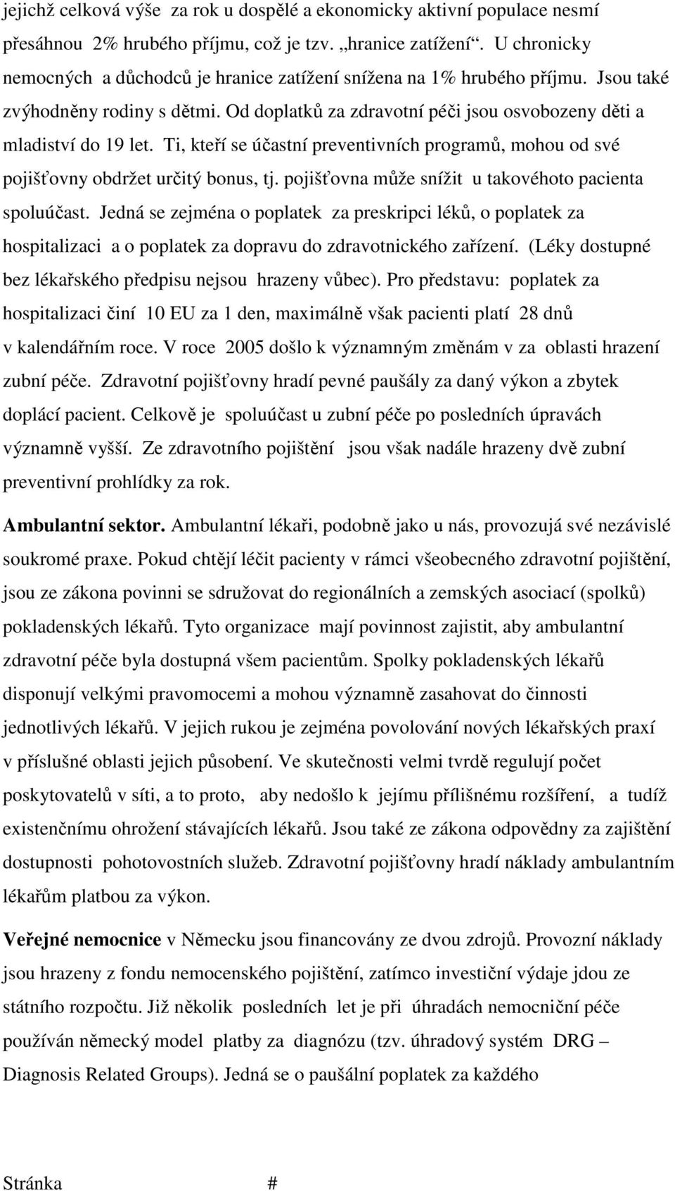 Ti, kteří se účastní preventivních programů, mohou od své pojišťovny obdržet určitý bonus, tj. pojišťovna může snížit u takovéhoto pacienta spoluúčast.