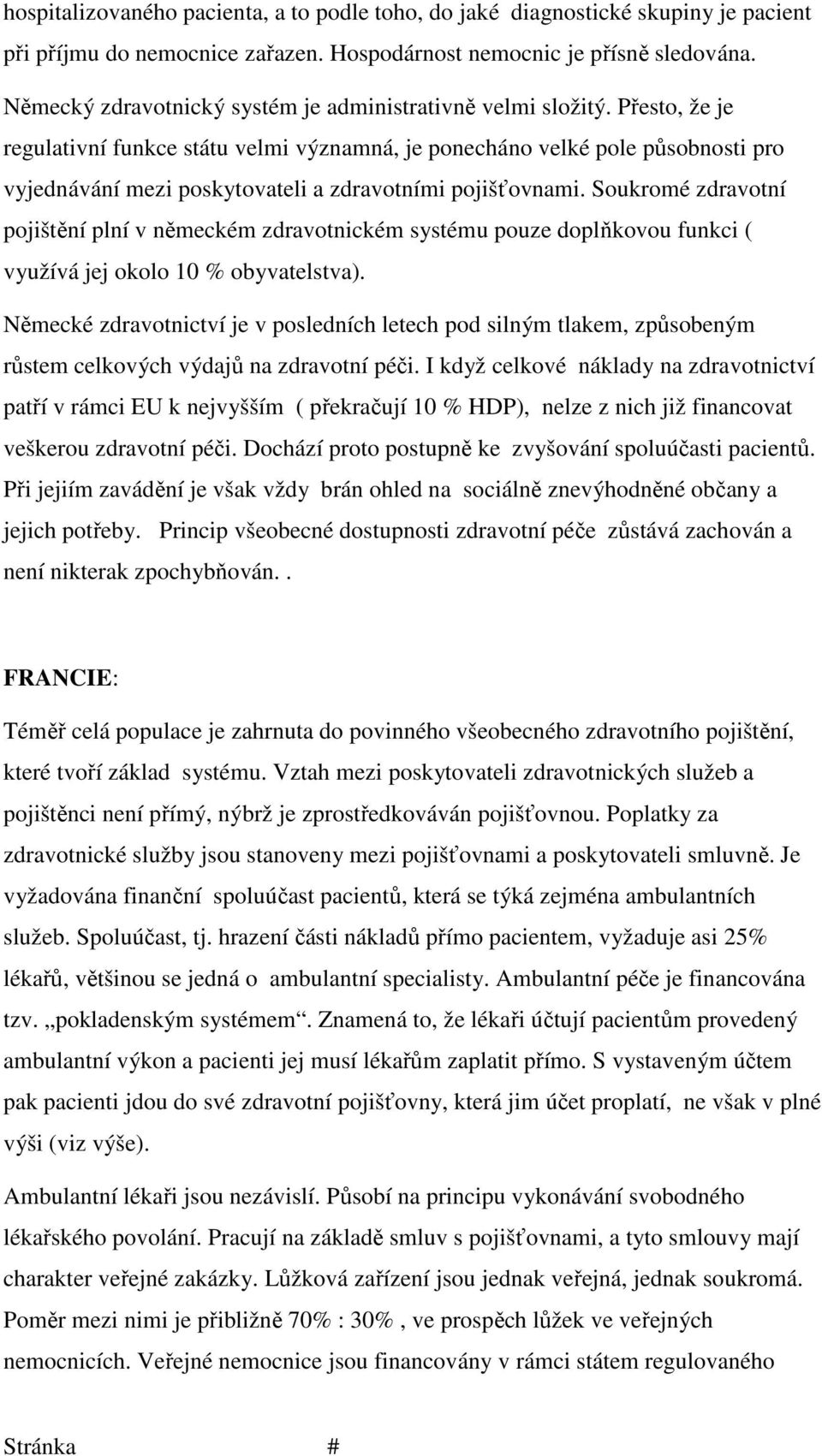 Přesto, že je regulativní funkce státu velmi významná, je ponecháno velké pole působnosti pro vyjednávání mezi poskytovateli a zdravotními pojišťovnami.