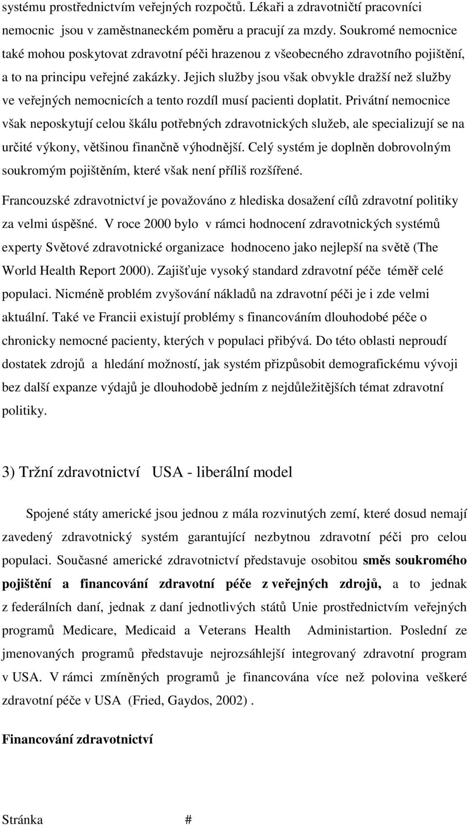 Jejich služby jsou však obvykle dražší než služby ve veřejných nemocnicích a tento rozdíl musí pacienti doplatit.