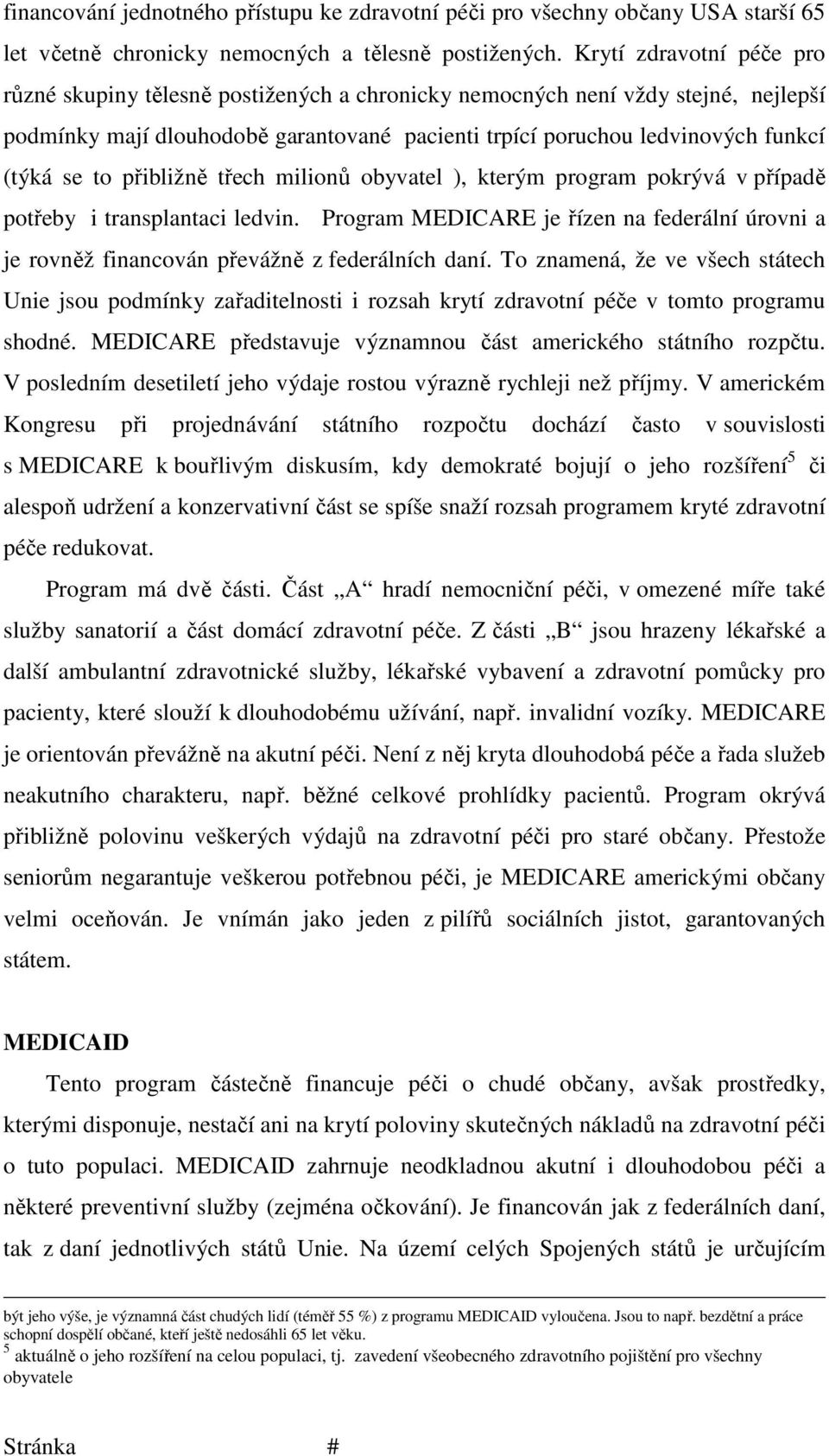 to přibližně třech milionů obyvatel ), kterým program pokrývá v případě potřeby i transplantaci ledvin.