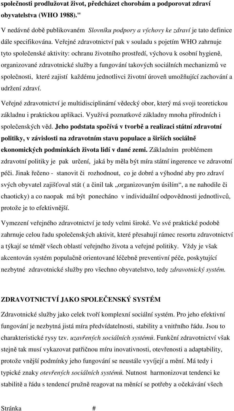 sociálních mechanizmů ve společnosti, které zajistí každému jednotlivci životní úroveň umožňující zachování a udržení zdraví.