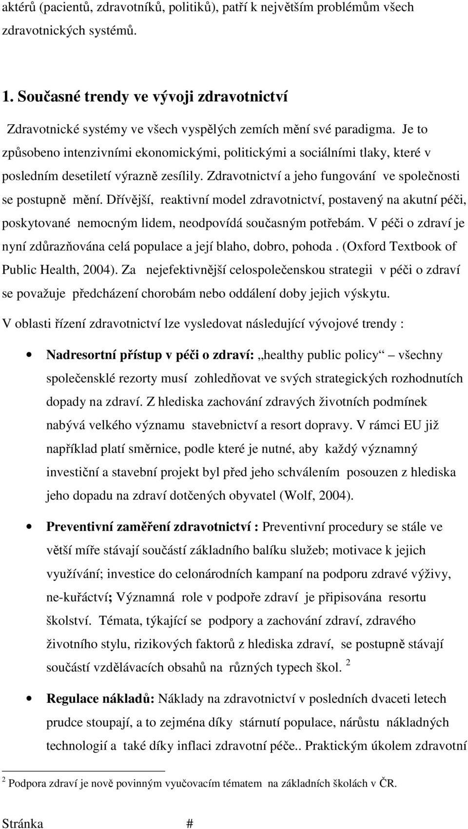 Je to způsobeno intenzivními ekonomickými, politickými a sociálními tlaky, které v posledním desetiletí výrazně zesílily. Zdravotnictví a jeho fungování ve společnosti se postupně mění.