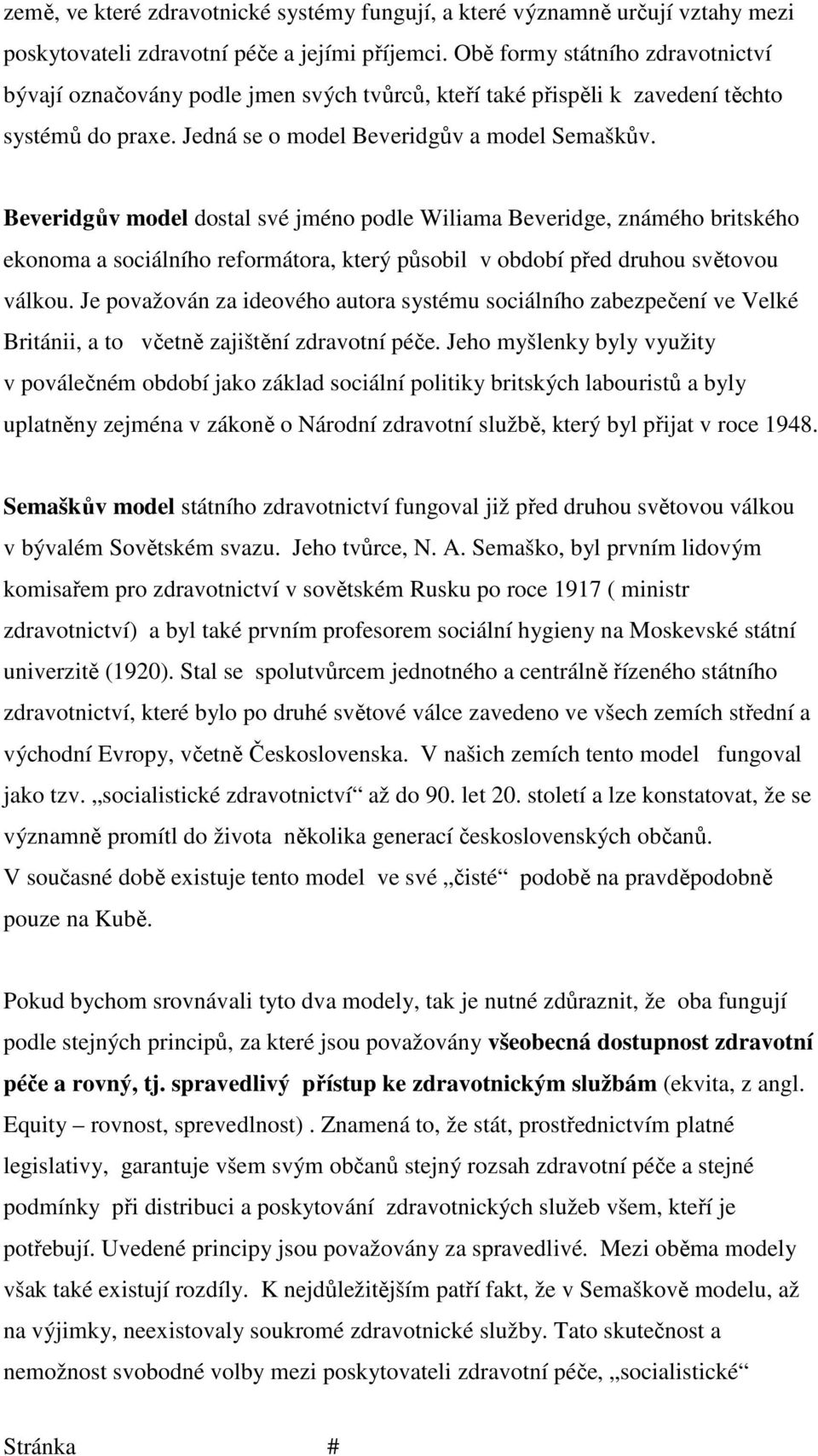 Beveridgův model dostal své jméno podle Wiliama Beveridge, známého britského ekonoma a sociálního reformátora, který působil v období před druhou světovou válkou.