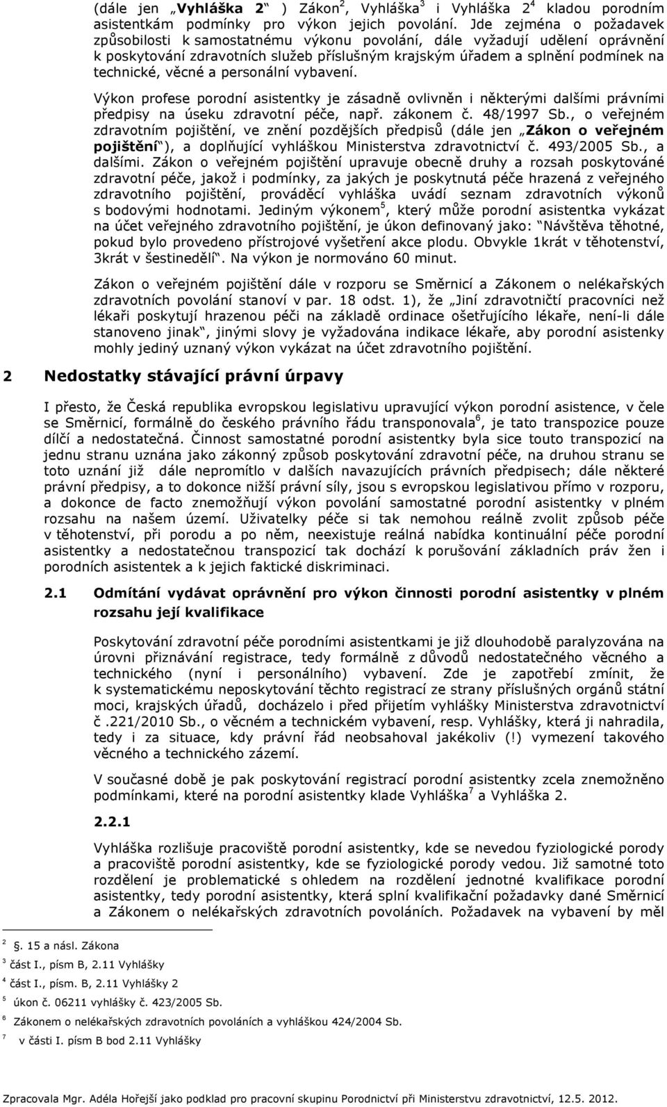 a personální vybavení. Výkon profese porodní asistentky je zásadně ovlivněn i některými dalšími právními předpisy na úseku zdravotní péče, např. zákonem č. 48/1997 Sb.