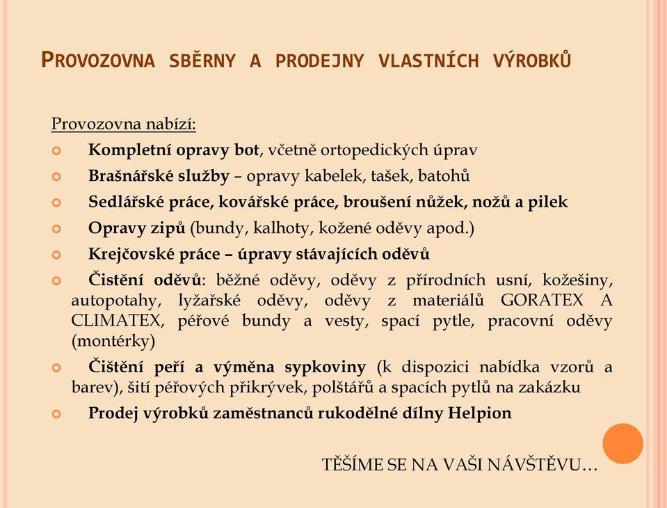 ) Krejčovské práce úpravy stávajících oděvů Čistění oděvů: běžné oděvy, oděvy z přírodních usní, kožešiny, autopotahy, lyžařské oděvy, oděvy z materiálů GORATEX A CLIMATEX,