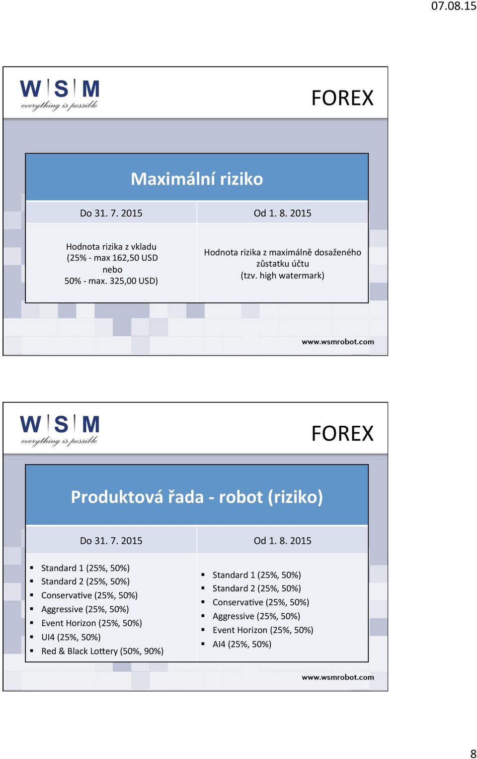 high watermark) Produktová řada - robot (riziko) Standard 1 (25%, 50%) Standard 2 (25%, 50%) Conservafve (25%, 50%)