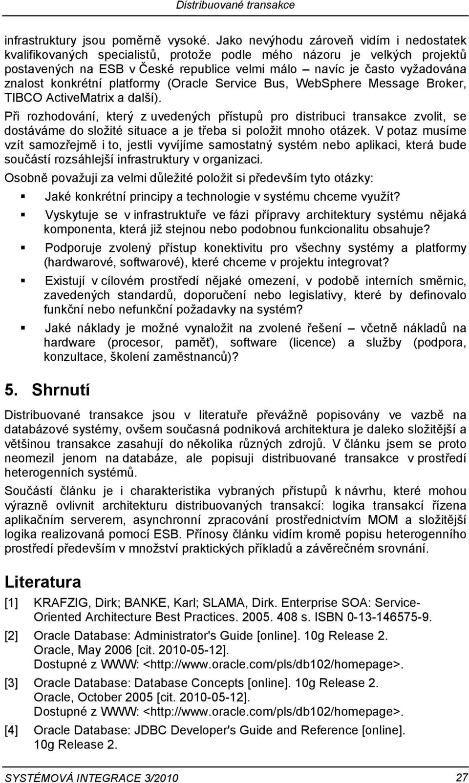 konkrétní platformy (Oracle Service Bus, WebSphere Message Broker, TIBCO ActiveMatrix a další).