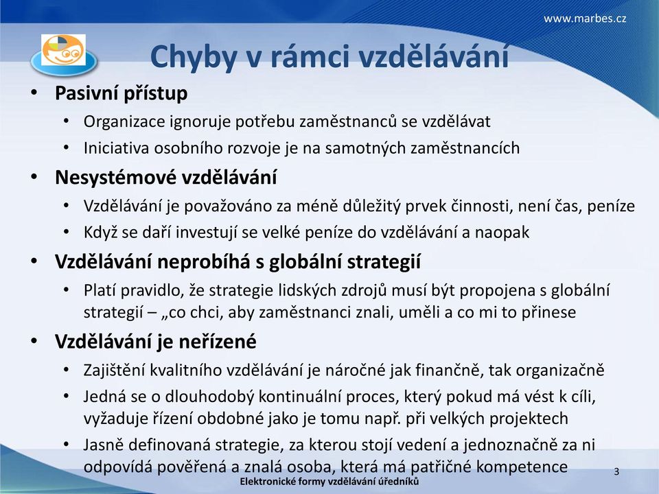 musí být propojena s globální strategií co chci, aby zaměstnanci znali, uměli a co mi to přinese Vzdělávání je neřízené Zajištění kvalitního vzdělávání je náročné jak finančně, tak organizačně Jedná