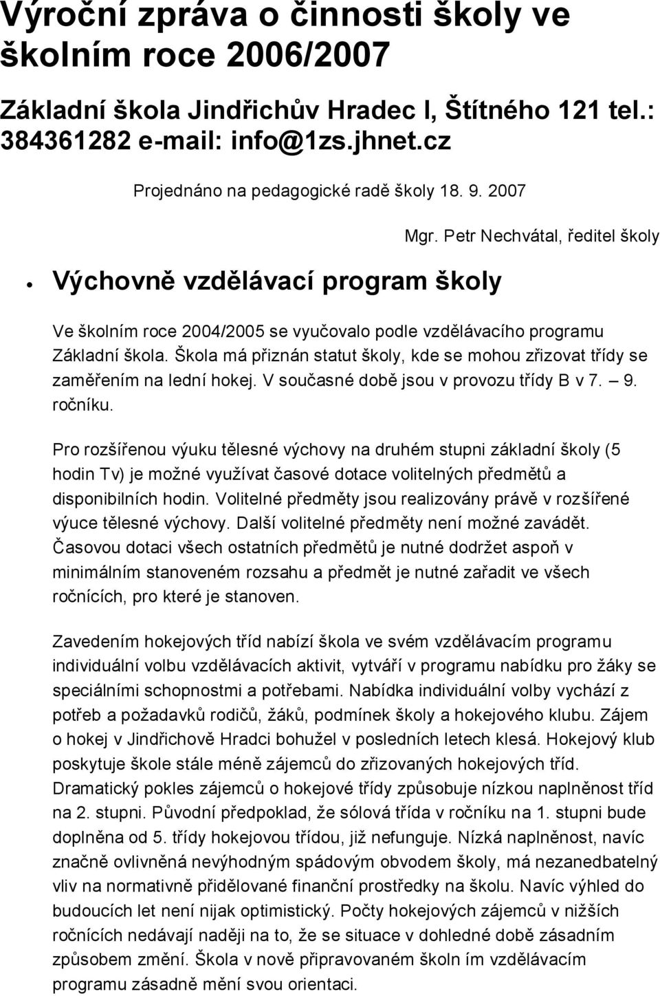 Škla má přiznán statut škly, kde se mhu zřizvat třídy se zaměřením na lední hkej. V sučasné dbě jsu v prvzu třídy B v 7. 9. rčníku.