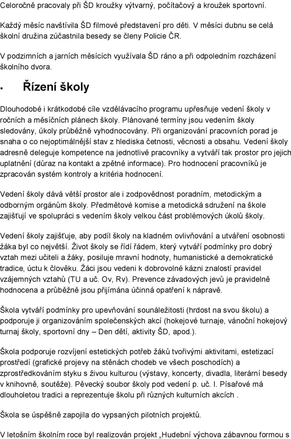 Plánvané termíny jsu vedením škly sledvány, úkly průběţně vyhdncvány. Při rganizvání pracvních prad je snaha c nejptimálnější stav z hlediska četnsti, věcnsti a bsahu.