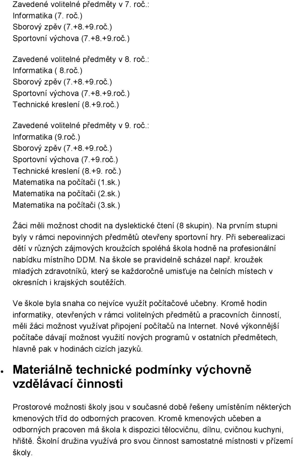 ) Matematika na pčítači (2.sk.) Matematika na pčítači (3.sk.) Ţáci měli mţnst chdit na dyslektické čtení (8 skupin). Na prvním stupni byly v rámci nepvinných předmětů tevřeny sprtvní hry.