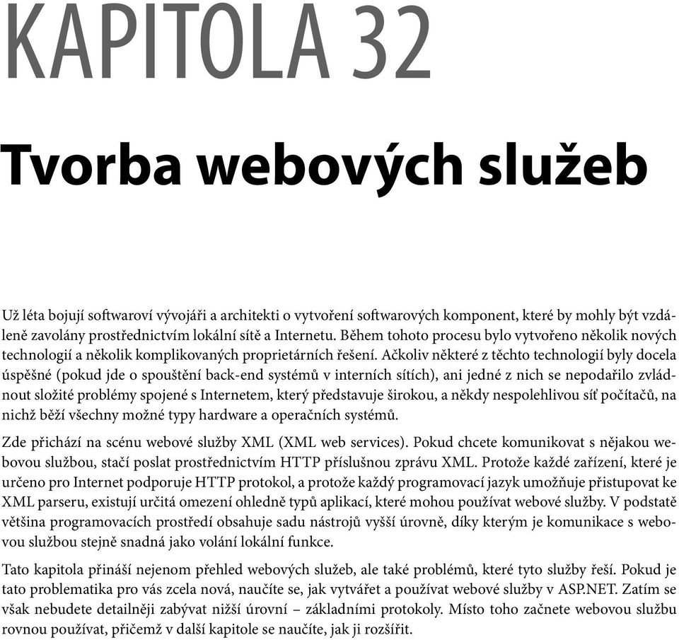 Ačkoliv některé z těchto technologií byly docela úspěšné (pokud jde o spouštění back-end systémů v interních sítích), ani jedné z nich se nepodařilo zvládnout složité problémy spojené s Internetem,