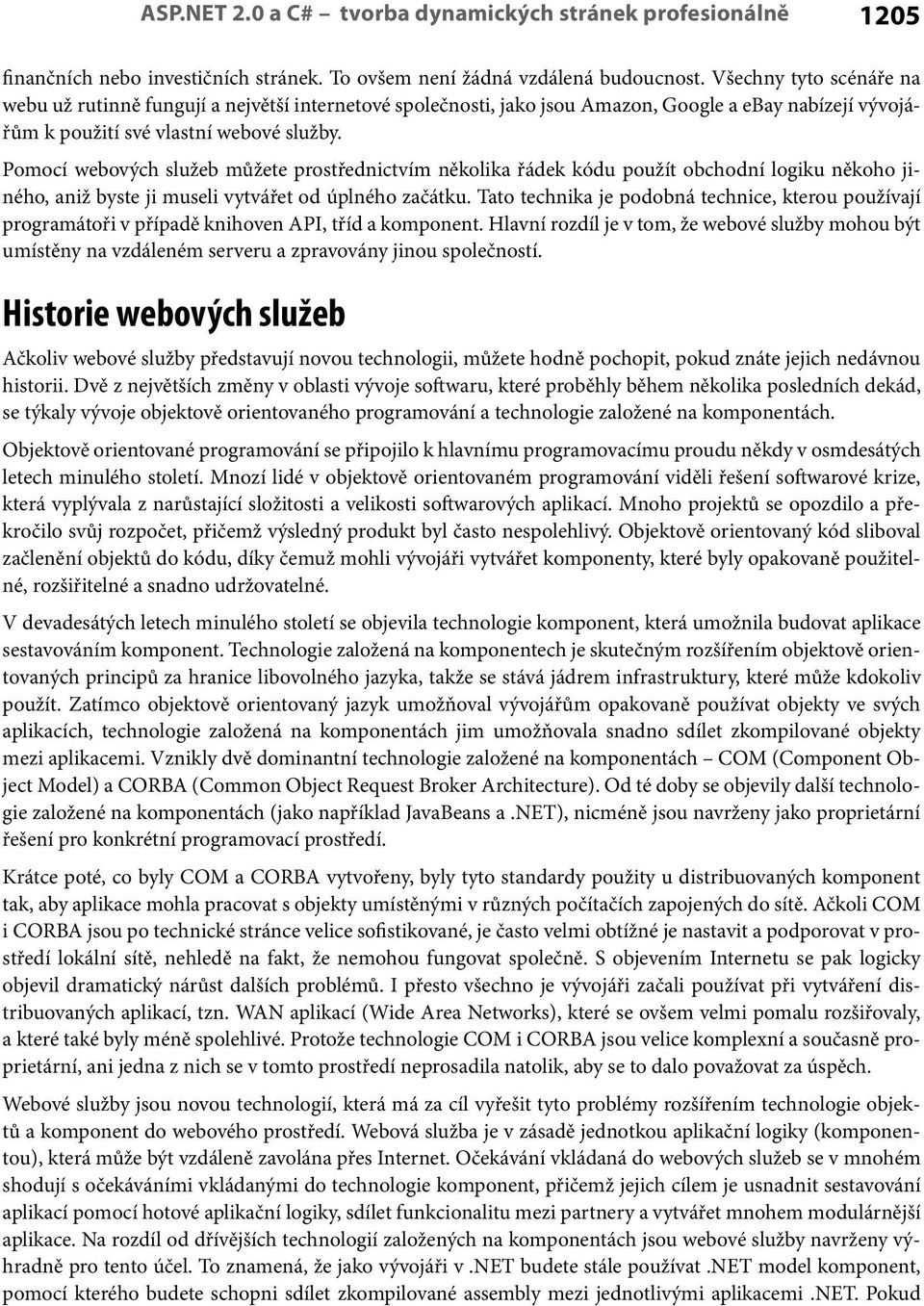 Pomocí webových služeb můžete prostřednictvím několika řádek kódu použít obchodní logiku někoho jiného, aniž byste ji museli vytvářet od úplného začátku.