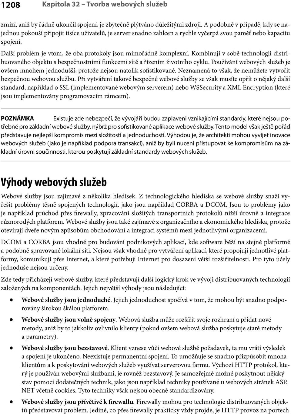 Další problém je vtom, že oba protokoly jsou mimořádně komplexní. Kombinují v sobě technologii distribuovaného objektu s bezpečnostními funkcemi sítě a řízením životního cyklu.