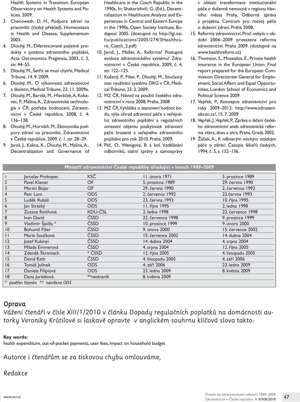 6. Dlouhý, M., O výkonnosti zdravotnictví a školství, Medical Tribune, 23. 11. 2009a. 7. Dlouhý, M., Barták, M., Hlaváček, A, Kokavec, P., Malina, A.
