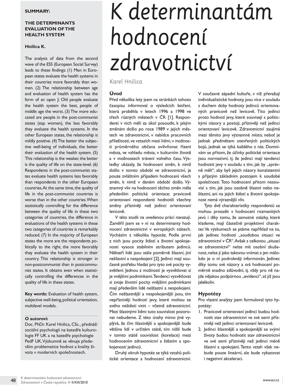 women. (2) The relationship between age and evaluation of health system has the form of an open J: Old people evaluate the health system the best, people of middle age the worst.