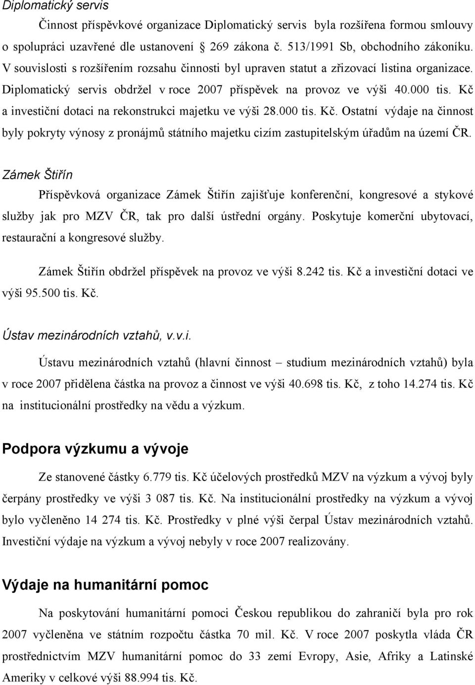 Kč a investiční dotaci na rekonstrukci majetku ve výši 28.000 tis. Kč. Ostatní výdaje na činnost byly pokryty výnosy z pronájmů státního majetku cizím zastupitelským úřadům na území ČR.