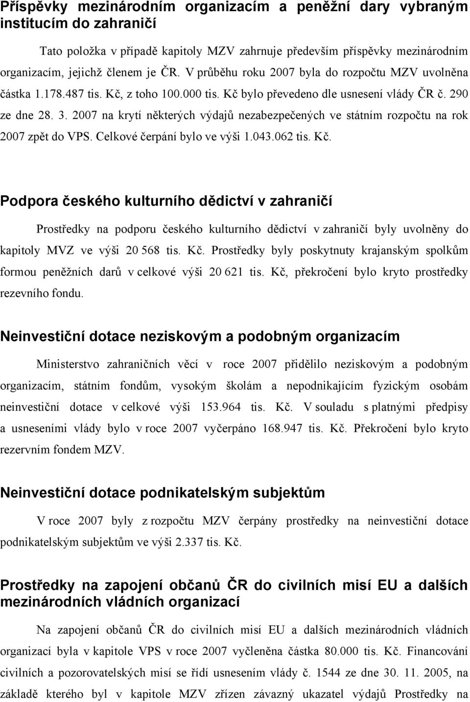 2007 na krytí některých výdajů nezabezpečených ve státním rozpočtu na rok 2007 zpět do VPS. Celkové čerpání bylo ve výši 1.043.062 tis. Kč.