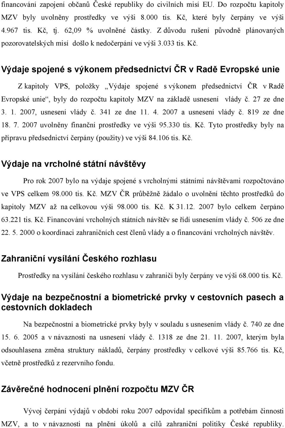 Výdaje spojené s výkonem předsednictví ČR v Radě Evropské unie Z kapitoly VPS, položky Výdaje spojené s výkonem předsednictví ČR v Radě Evropské unie, byly do rozpočtu kapitoly MZV na základě