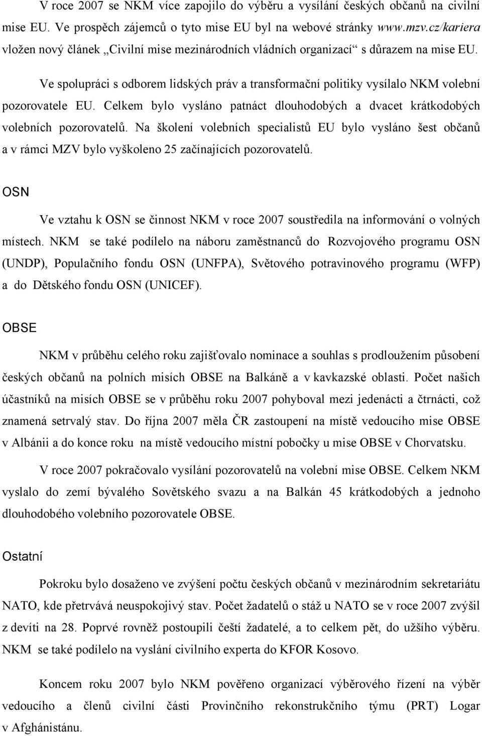 Celkem bylo vysláno patnáct dlouhodobých a dvacet krátkodobých volebních pozorovatelů.