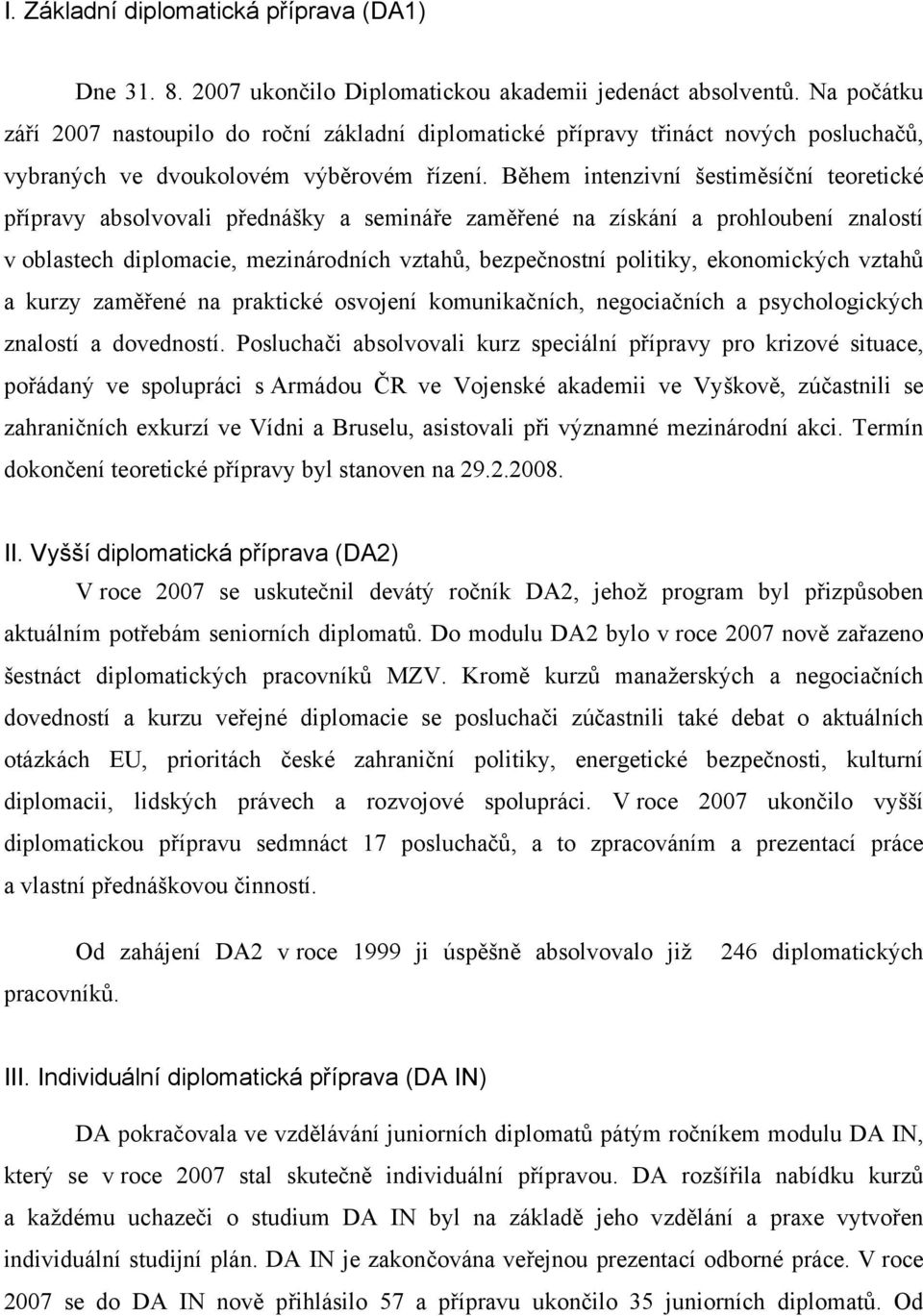 Během intenzivní šestiměsíční teoretické přípravy absolvovali přednášky a semináře zaměřené na získání a prohloubení znalostí v oblastech diplomacie, mezinárodních vztahů, bezpečnostní politiky,