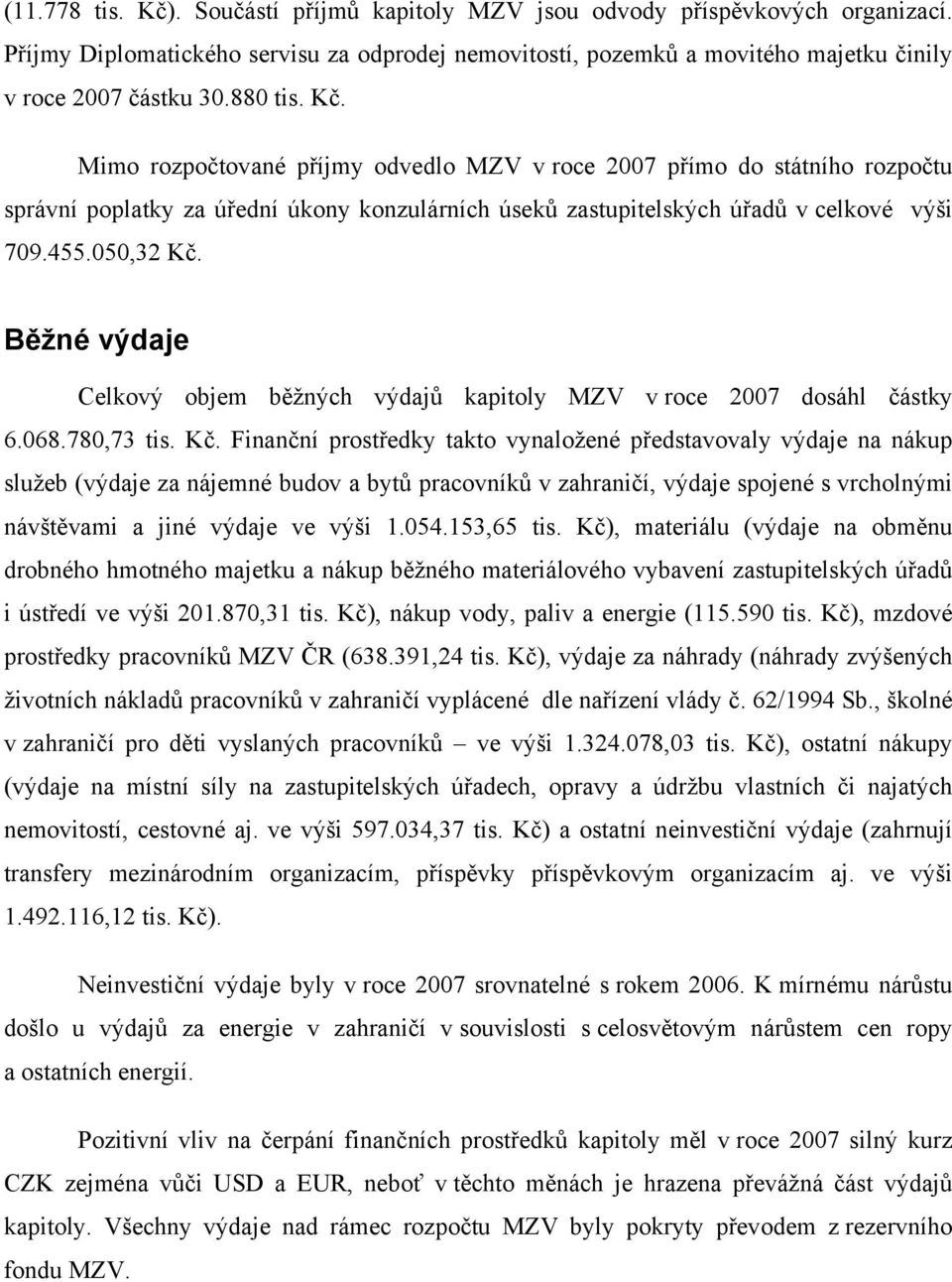 Běžné výdaje Celkový objem běžných výdajů kapitoly MZV v roce 2007 dosáhl částky 6.068.780,73 tis. Kč.