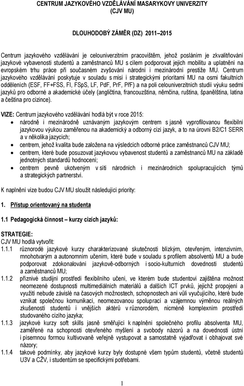 Centrum jazykového vzdělávání poskytuje v souladu s misí i strategickými prioritami MU na osmi fakultních odděleních (ESF, FF+FSS, FI, FSpS, LF, PdF, PrF, PřF) a na poli celouniverzitních studií