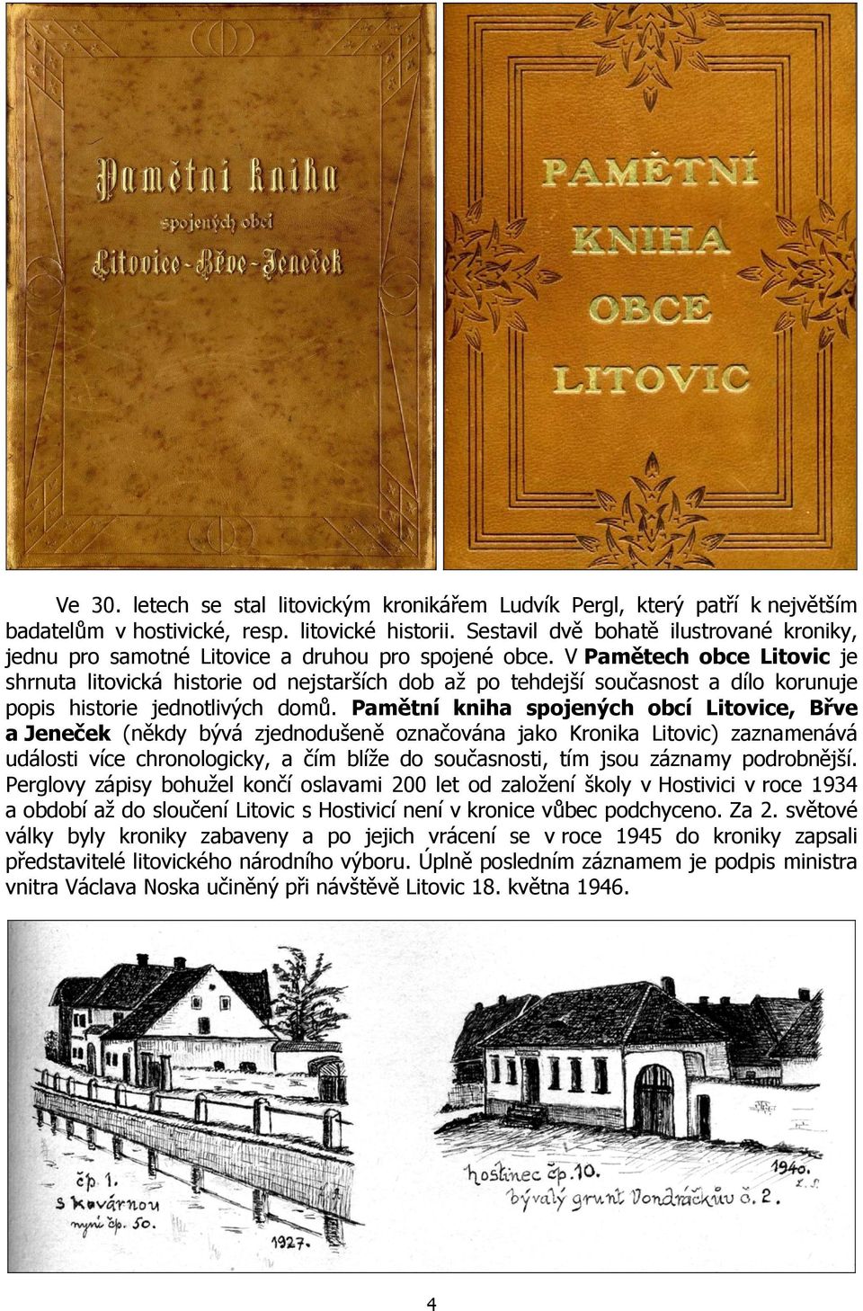 V Pamětech obce Litovic je shrnuta litovická historie od nejstarších dob až po tehdejší současnost a dílo korunuje popis historie jednotlivých domů.