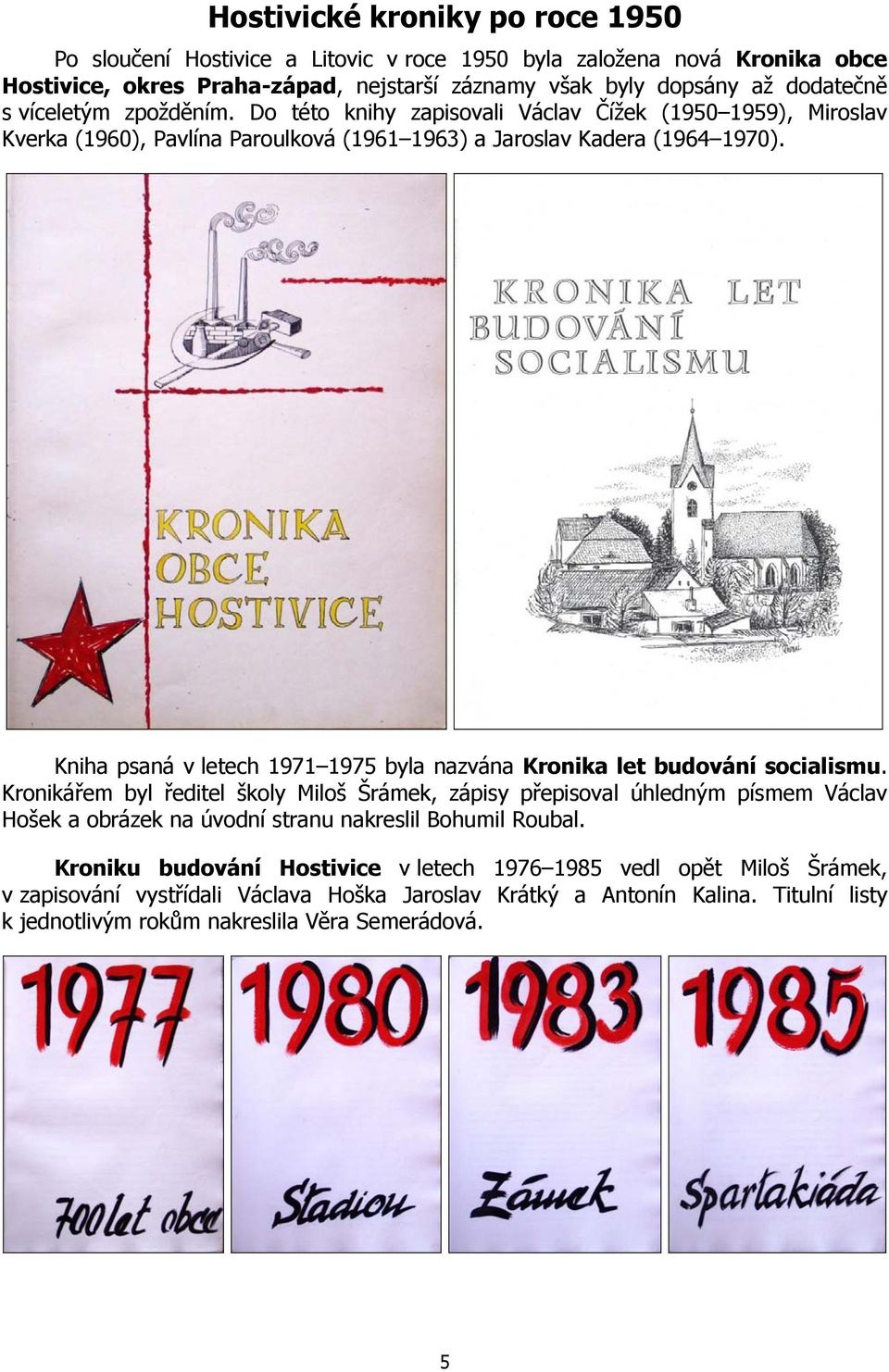 Kniha psaná v letech 1971 1975 byla nazvána Kronika let budování socialismu.