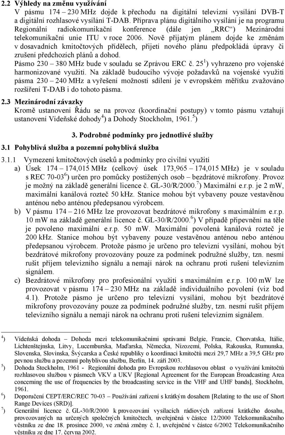 Nově přijatým plánem dojde ke změnám v dosavadních kmitočtových přídělech, přijetí nového plánu předpokládá úpravy či zrušení předchozích plánů a dohod.