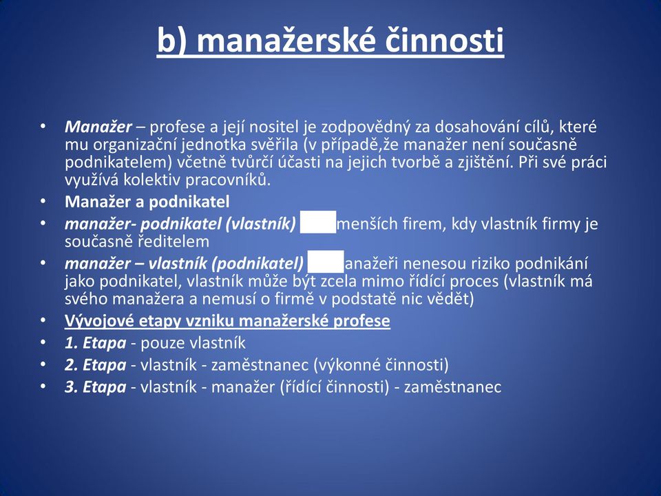 Manažer a podnikatel manažer- podnikatel (vlastník) současně ředitelem u menších firem, kdy vlastník firmy je manažer vlastník (podnikatel) manažeři nenesou riziko podnikání jako