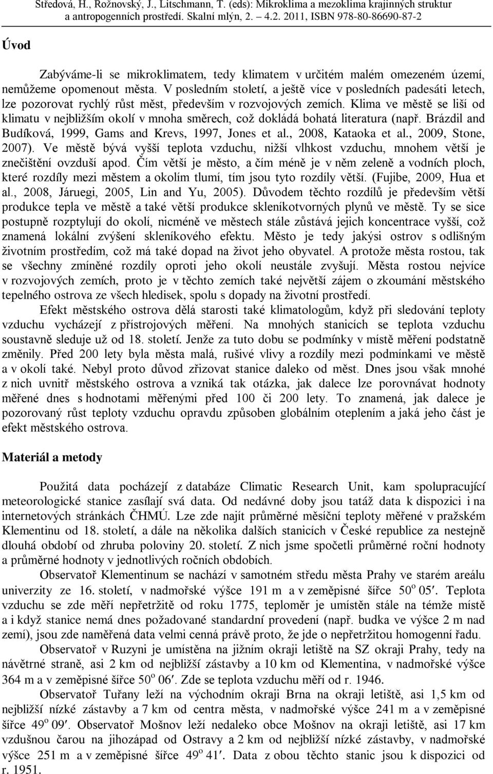 Klima ve městě se liší od klimatu v nejbližším okolí v mnoha směrech, což dokládá bohatá literatura (např. Brázdil and Budíková, 1999, Gams and Krevs, 1997, Jones et al., 2008, Kataoka et al.