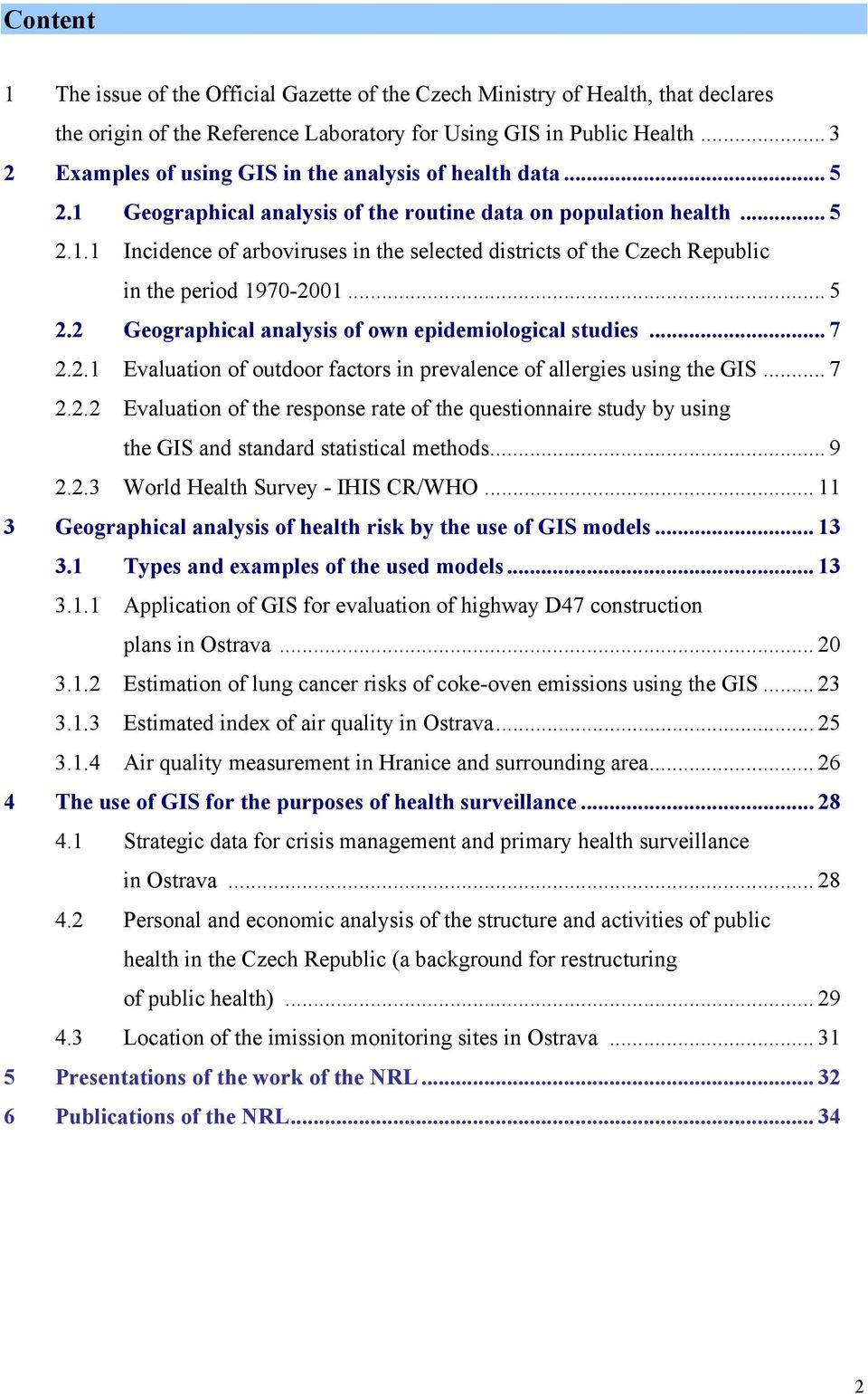 .. 5 2.2 Geographical analysis of own epidemiological studies... 7 2.2.1 Evaluation of outdoor factors in prevalence of allergies using the GIS... 7 2.2.2 Evaluation of the response rate of the questionnaire study by using the GIS and standard statistical methods.