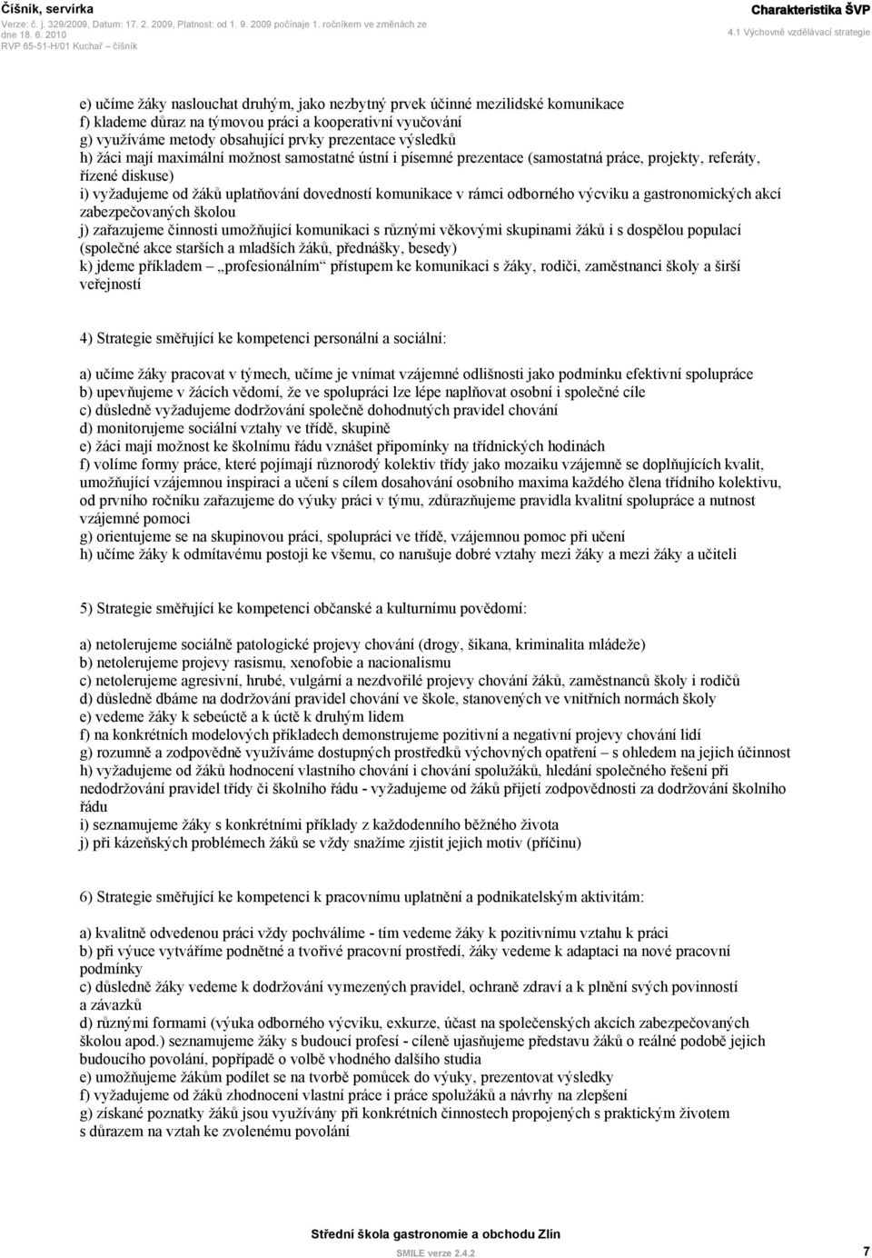 obsahující prvky prezentace výsledků h) žáci mají maximální možnost samostatné ústní i písemné prezentace (samostatná práce, projekty, referáty, řízené diskuse) i) vyžadujeme od žáků uplatňování