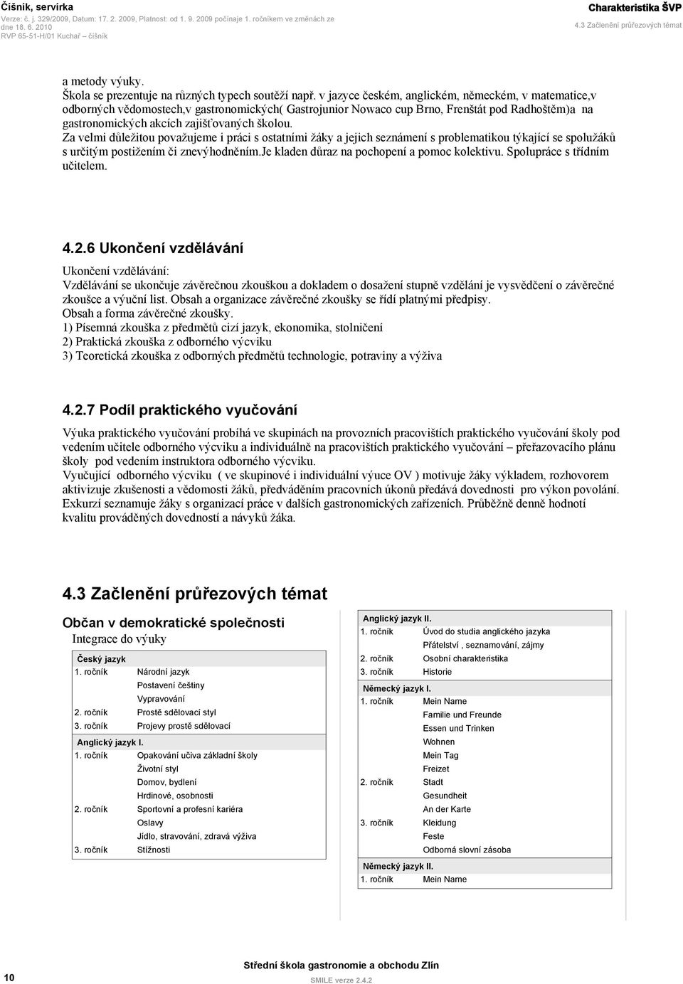 Za velmi důležitou považujeme i práci s ostatními žáky a jejich seznámení s problematikou týkající se spolužáků s určitým postižením či znevýhodněním.je kladen důraz na pochopení a pomoc kolektivu.