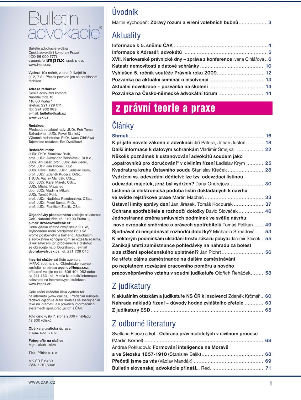 Adresa redakce: Česká advokátní komora Národní třída 16 110 00 Praha 1 telefon: 221 729 011 fax: 224 932 989 e-mail: bulletin@cak.cz www.cak.cz Redakce: Předseda redakční rady: JUDr.