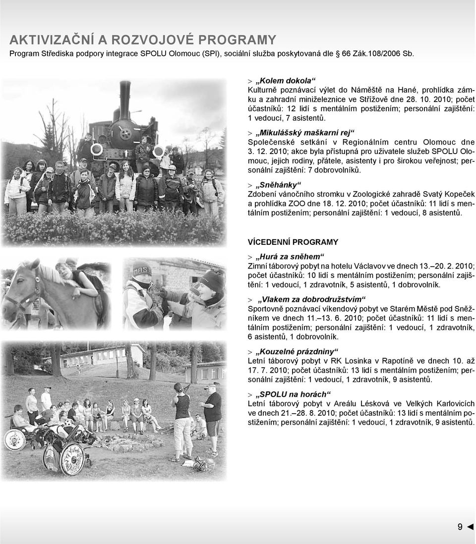 2010; počet účastníků: 12 lidí s mentálním postižením; personální zajištění: 1 vedoucí, 7 asistentů. > Mikulášský maškarní rej Společenské setkání v Regionálním centru Olomouc dne 3. 12. 2010; akce byla přístupná pro uživatele služeb SPOLU Olomouc, jejich rodiny, přátele, asistenty i pro širokou veřejnost; personální zajištění: 7 dobrovolníků.