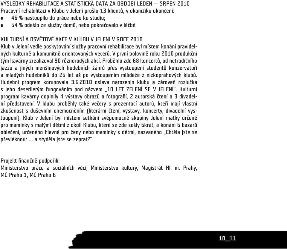 KULTURNÍ A OSVĚTOVÉ AKCE V KLUBU V JELENÍ V ROCE 2010 Klub v Jelení vedle poskytování služby pracovní rehabilitace byl místem konání pravidelných kulturně a komunitně orientovaných večerů.