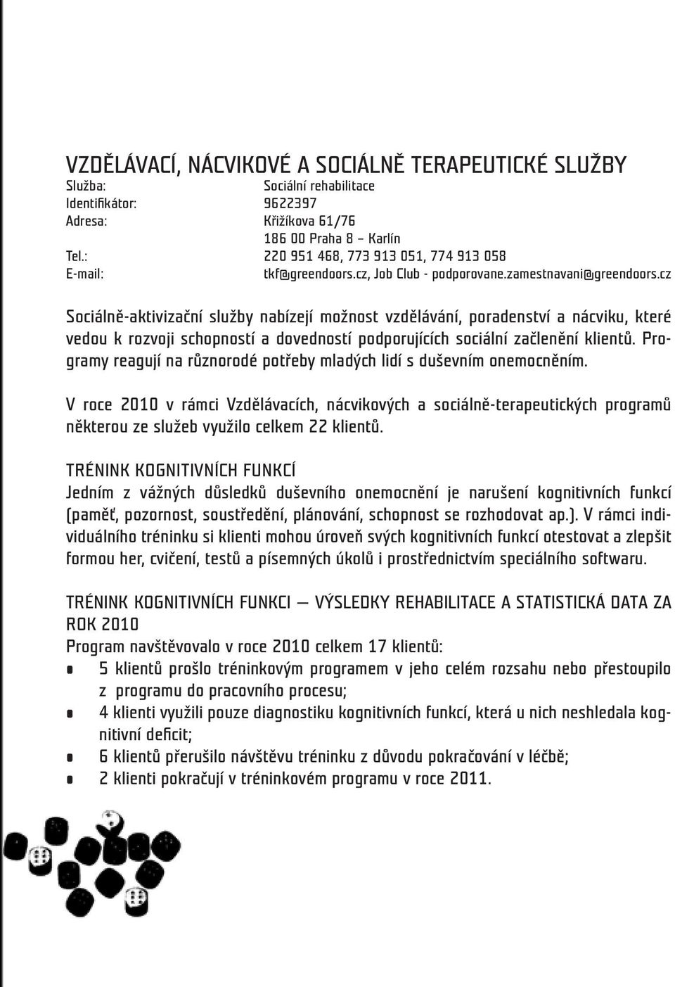 cz Sociálně-aktivizační služby nabízejí možnost vzdělávání, poradenství a nácviku, které vedou k rozvoji schopností a dovedností podporujících sociální začlenění klientů.