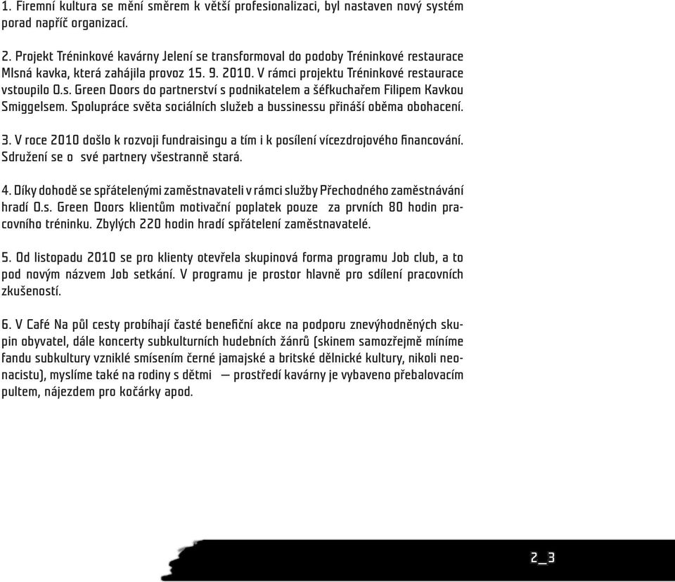 Spolupráce světa sociálních služeb a bussinessu přináší oběma obohacení. 3. V roce 2010 došlo k rozvoji fundraisingu a tím i k posílení vícezdrojového financování.