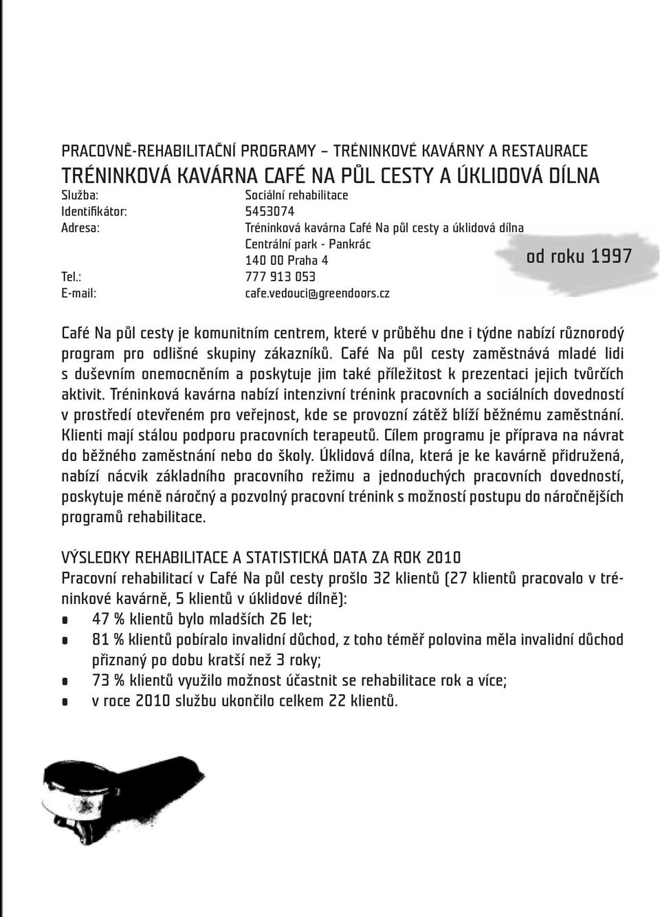 cz od roku 1997 Café Na půl cesty je komunitním centrem, které v průběhu dne i týdne nabízí různorodý program pro odlišné skupiny zákazníků.