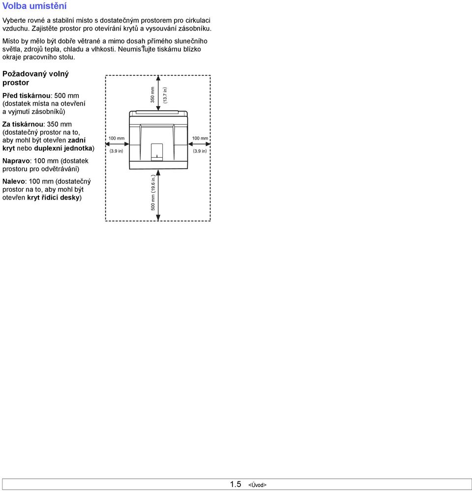 Požadovaný volný prostor Před tiskárnou: 500 mm (dostatek místa na otevření a vyjmutí zásobníků) Za tiskárnou: 350 mm (dostatečný prostor na to, aby mohl být