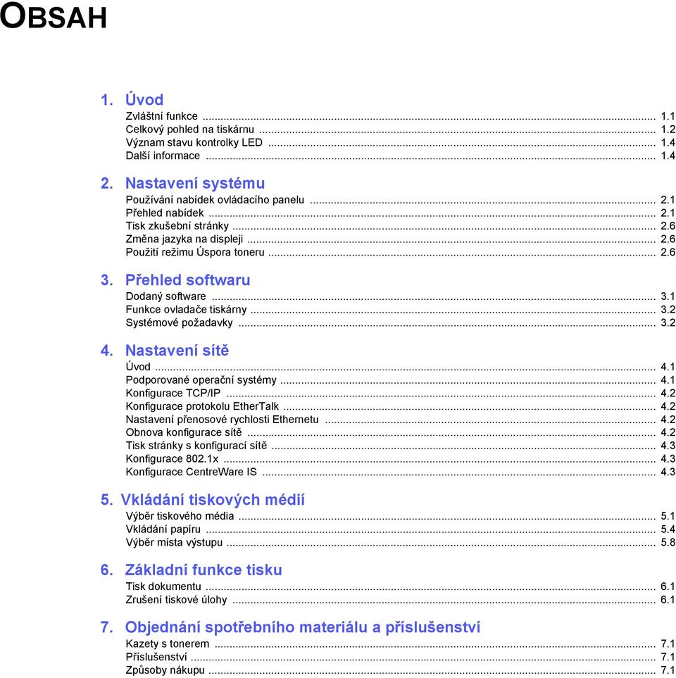 .. 3.2 4. Nastavení sítě Úvod... 4.1 Podporované operační systémy... 4.1 Konfigurace TCP/IP... 4.2 Konfigurace protokolu EtherTalk... 4.2 Nastavení přenosové rychlosti Ethernetu... 4.2 Obnova konfigurace sítě.